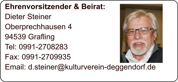Ehrenvorsitzender & Beirat: Dieter Steiner Oberprechhausen 4 94539 Grafling Tel: 0991-2708283 Fax: 0991-2709935 Email: d.steiner@kulturverein-deggendorf.de