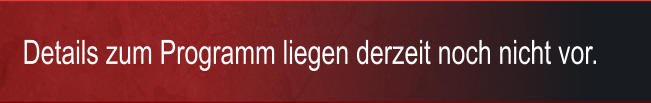 Details zum Programm liegen derzeit noch nicht vor.