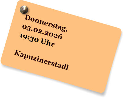 Donnerstag, 05.02.2026 19:30 Uhr  Kapuzinerstadl