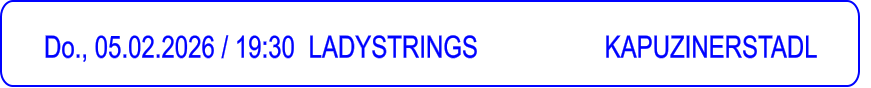 Do., 05.02.2026 / 19:30 	LADYSTRINGS                   KAPUZINERSTADL